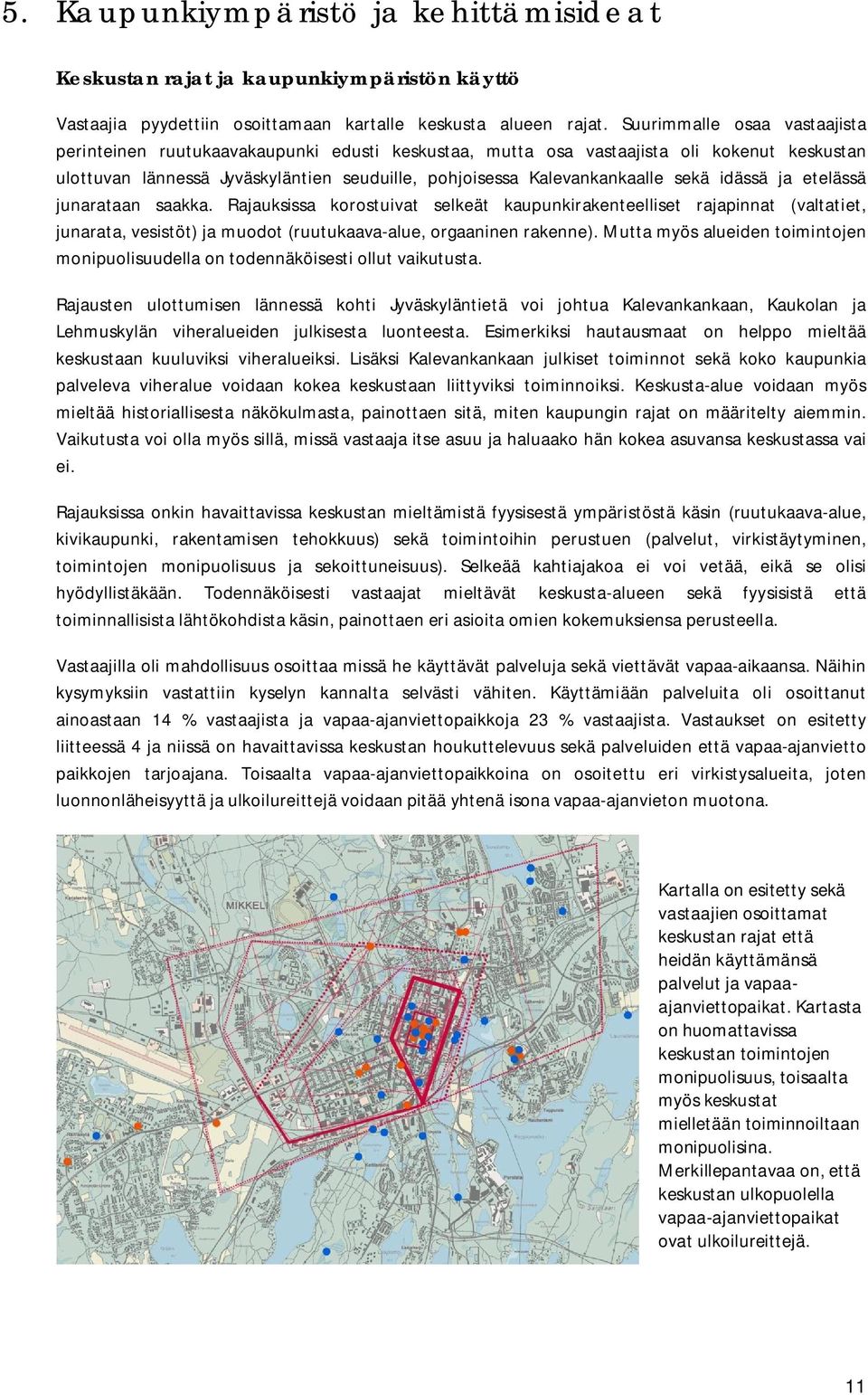 sekä idässä ja etelässä junarataan saakka. Rajauksissa korostuivat selkeät kaupunkirakenteelliset rajapinnat (valtatiet, junarata, vesistöt) ja muodot (ruutukaava-alue, orgaaninen rakenne).