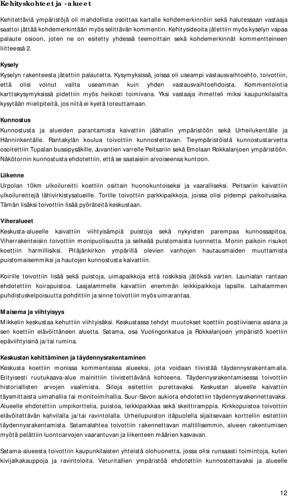 Kysymyksissä, joissa oli useampi vastausvaihtoehto, toivottiin, että olisi voinut valita useamman kuin yhden vastausvaihtoehdoista. Kommentointia karttakysymyksissä pidettiin myös heikosti toimivana.