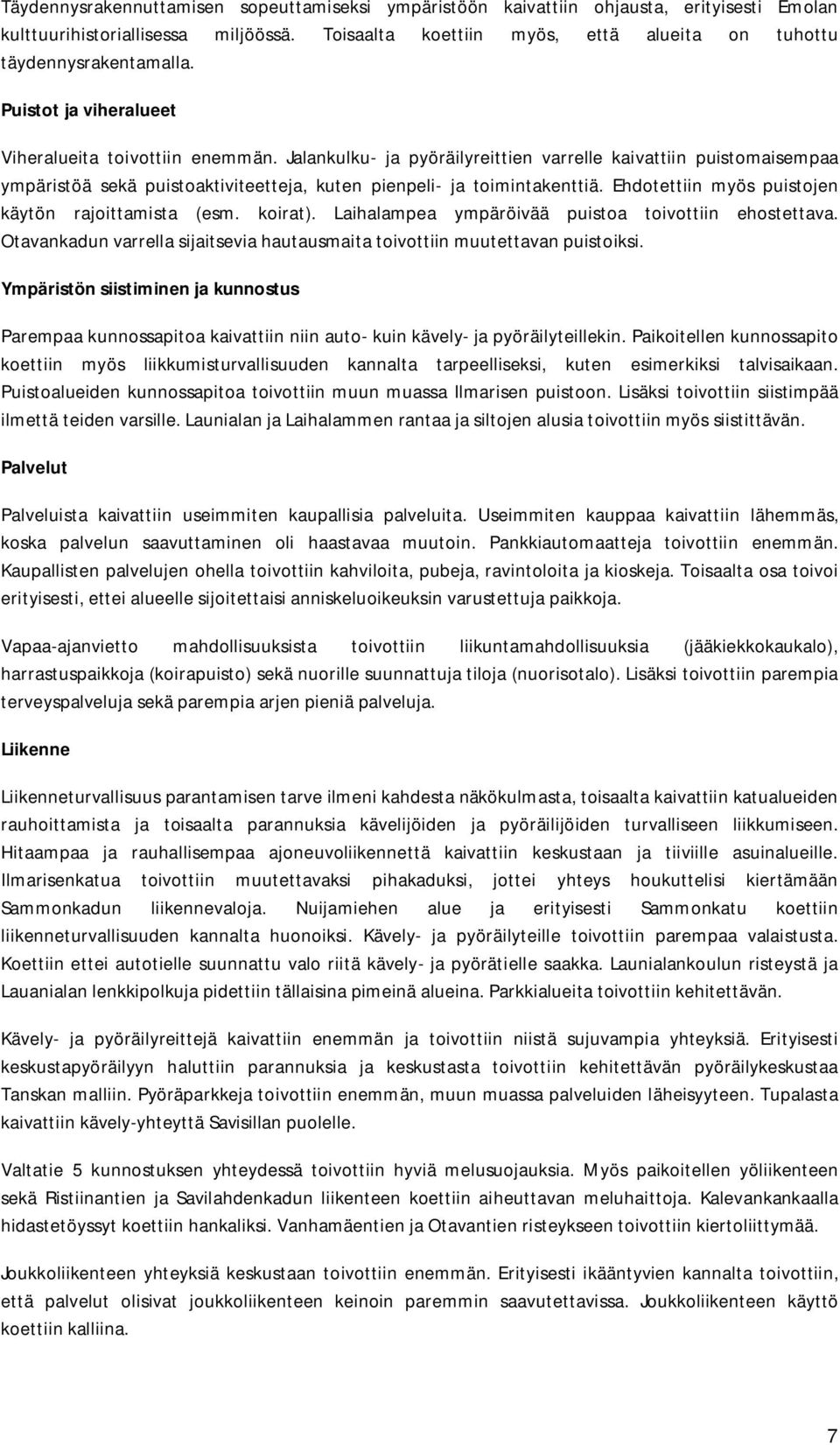 Jalankulku- ja pyöräilyreittien varrelle kaivattiin puistomaisempaa ympäristöä sekä puistoaktiviteetteja, kuten pienpeli- ja toimintakenttiä. Ehdotettiin myös puistojen käytön rajoittamista (esm.