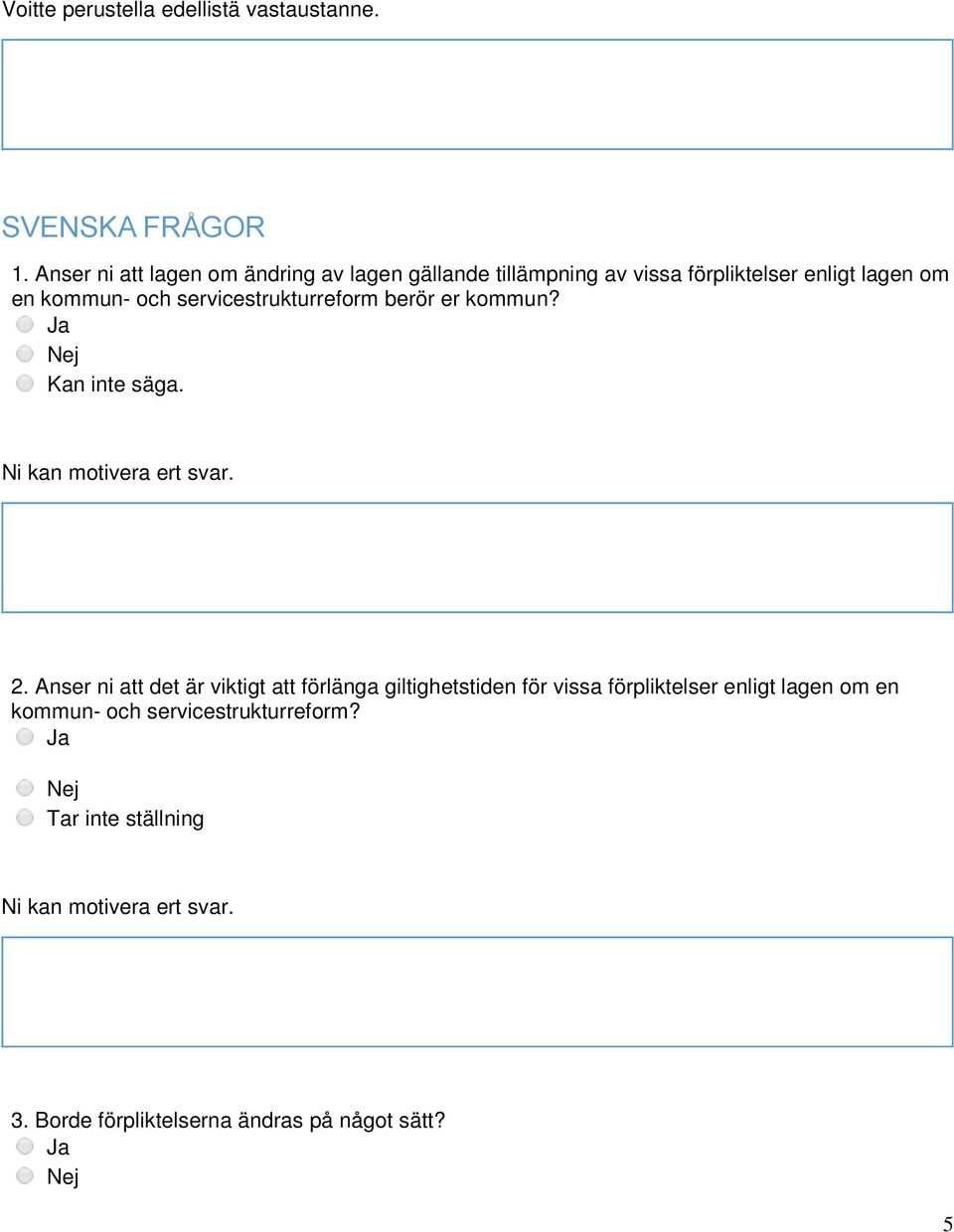 servicestrukturreform berör er kommun? Ja Nej Kan inte säga. Ni kan motivera ert svar. 2.