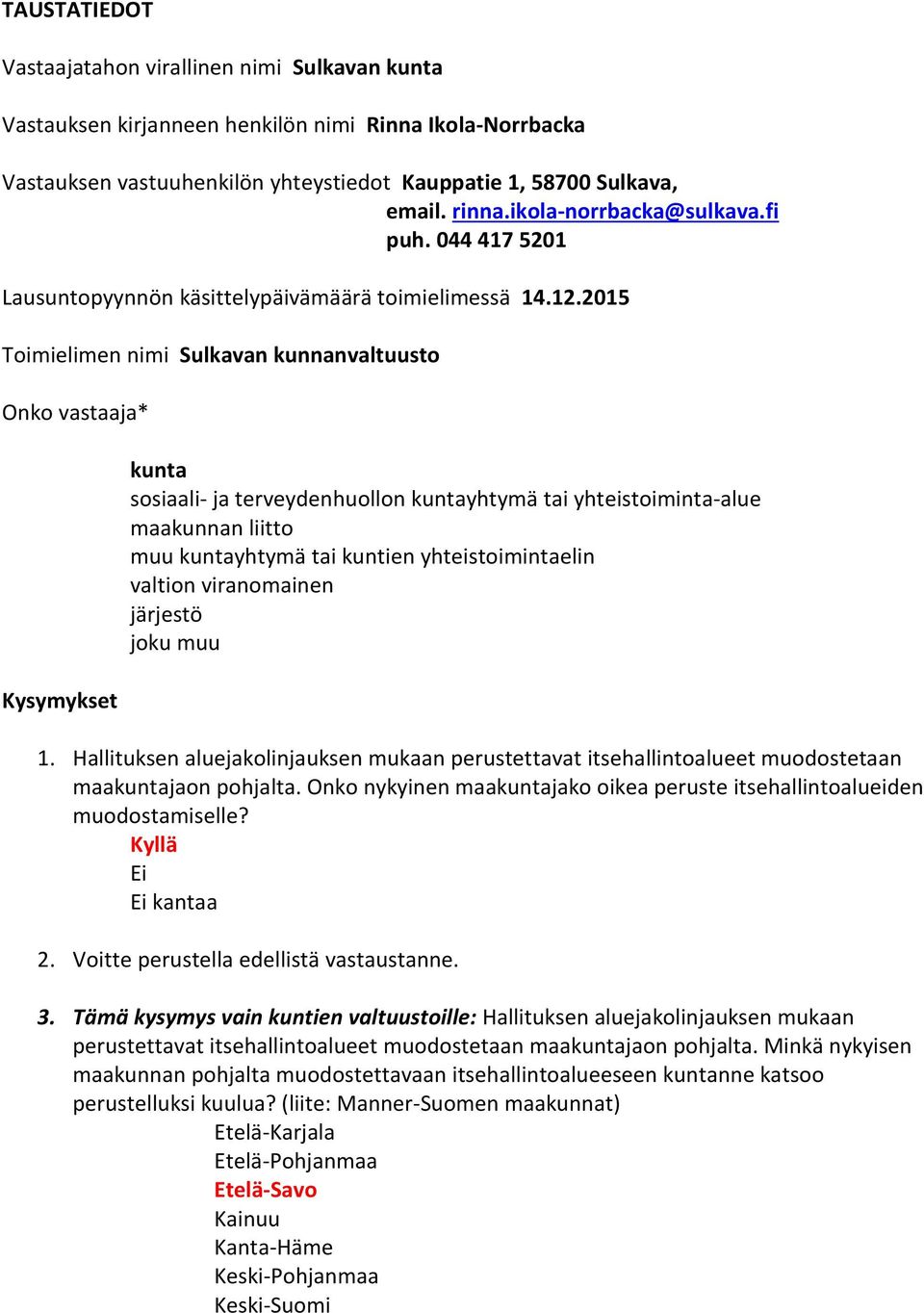 2015 Toimielimen nimi Sulkavan kunnanvaltuusto Onko vastaaja* Kysymykset kunta sosiaali- ja terveydenhuollon kuntayhtymä tai yhteistoiminta-alue maakunnan liitto muu kuntayhtymä tai kuntien