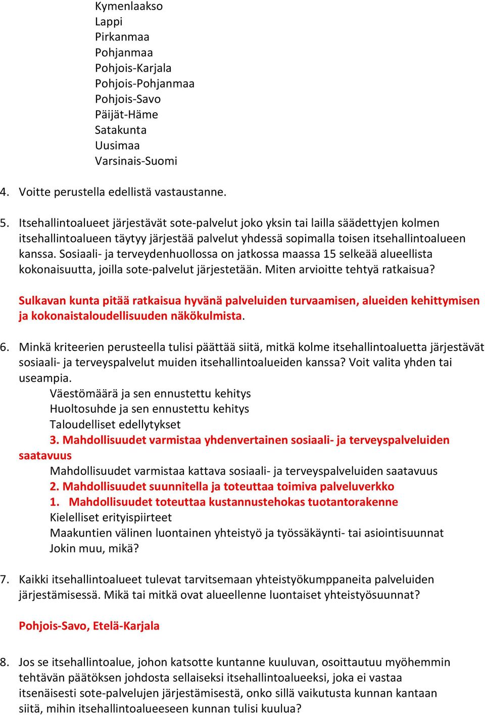 Sosiaali- ja terveydenhuollossa on jatkossa maassa 15 selkeää alueellista kokonaisuutta, joilla sote-palvelut järjestetään. Miten arvioitte tehtyä ratkaisua?