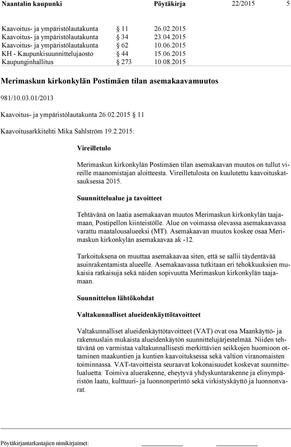 2015 11 Kaavoitusarkkitehti Mika Sahlström 19.2.2015: Vireilletulo Merimaskun kirkonkylän Postimäen tilan asemakaavan muutos on tullut vireil le maanomistajan aloitteesta.