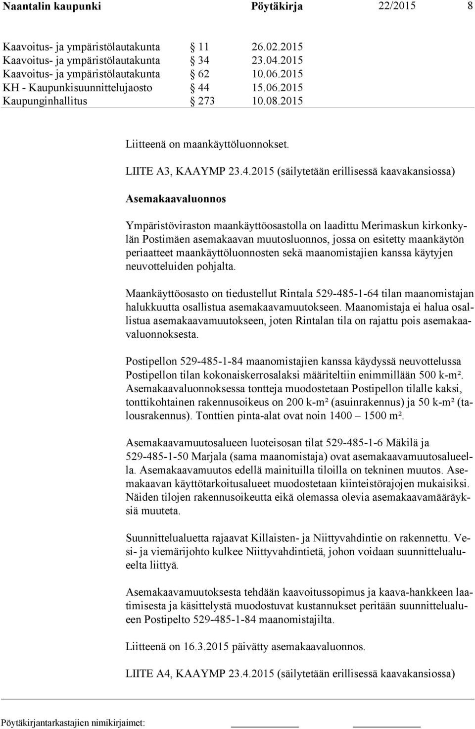 15.06.2015 Kaupunginhallitus 273 10.08.2015 Liitteenä on maankäyttöluonnokset. LIITE A3, KAAYMP 23.4.