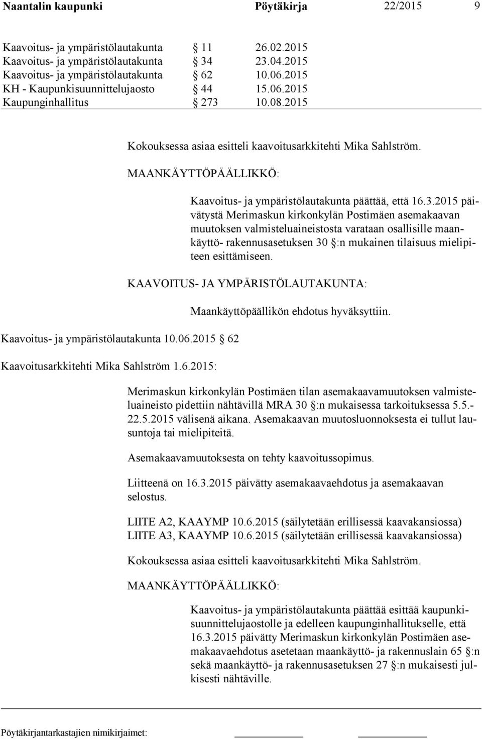 MAANKÄYTTÖPÄÄLLIKKÖ: Kaavoitus- ja ympäristölautakunta 10.06.2015 62 Kaavoitusarkkitehti Mika Sahlström 1.6.2015: Kaavoitus- ja ympäristölautakunta päättää, että 16.3.