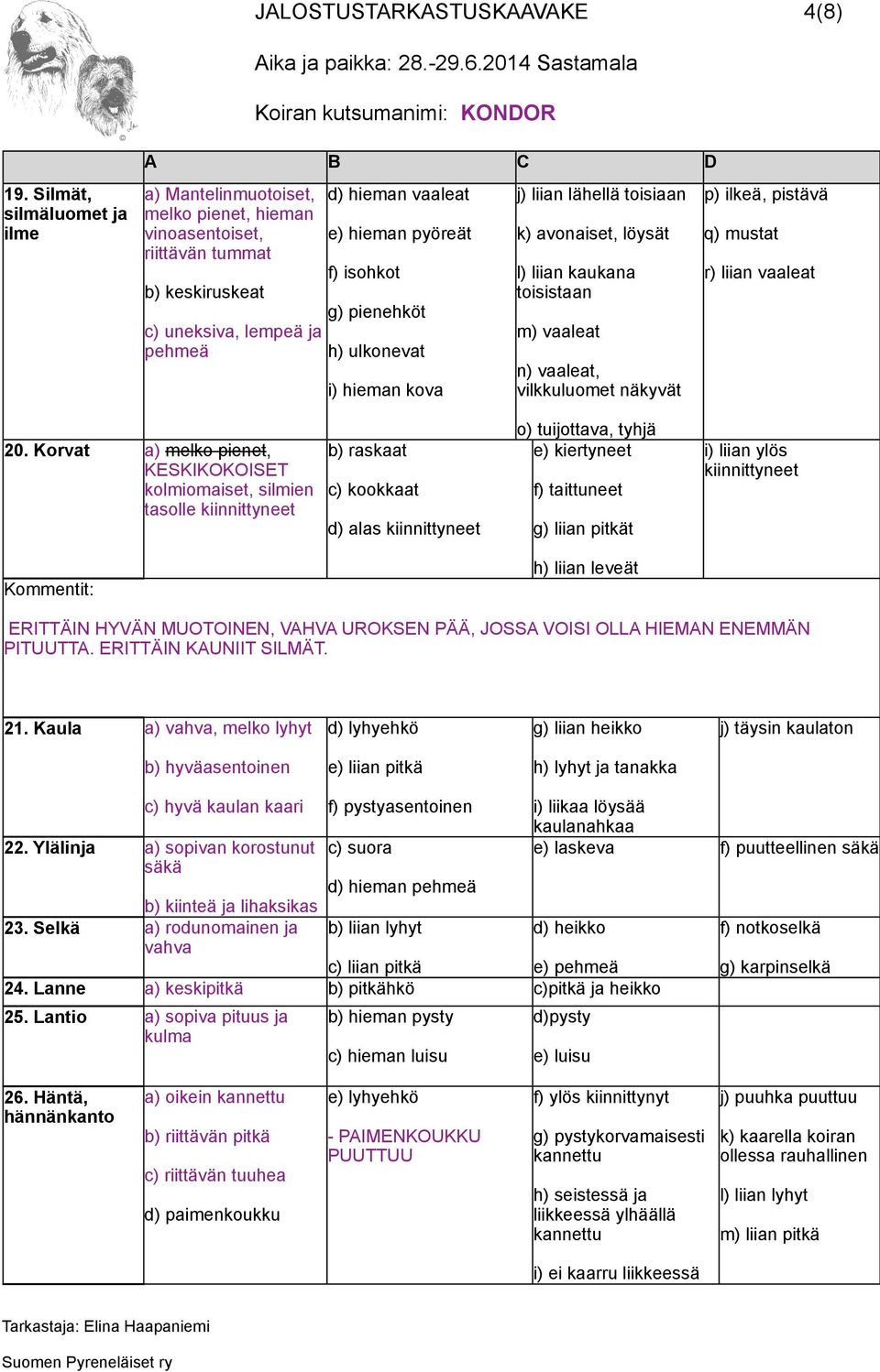 pienehköt h) ulkonevat i) hieman kova j) liian lähellä toisiaan k) avonaiset, löysät l) liian kaukana toisistaan m) vaaleat n) vaaleat, vilkkuluomet näkyvät p) ilkeä, pistävä q) mustat r) liian