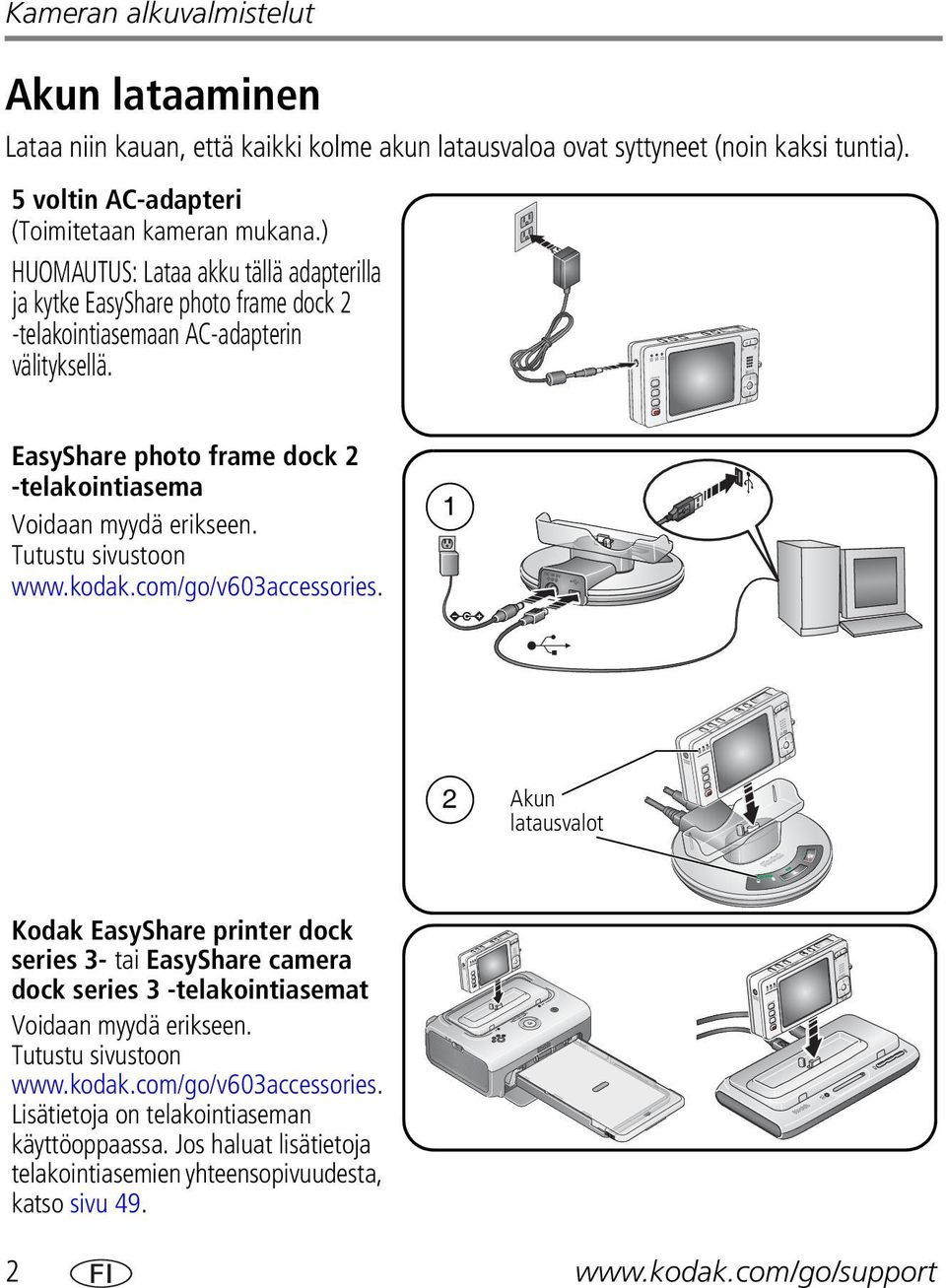 EasyShare photo frame dock 2 -telakointiasema Voidaan myydä erikseen. Tutustu sivustoon www.kodak.com/go/v603accessories.