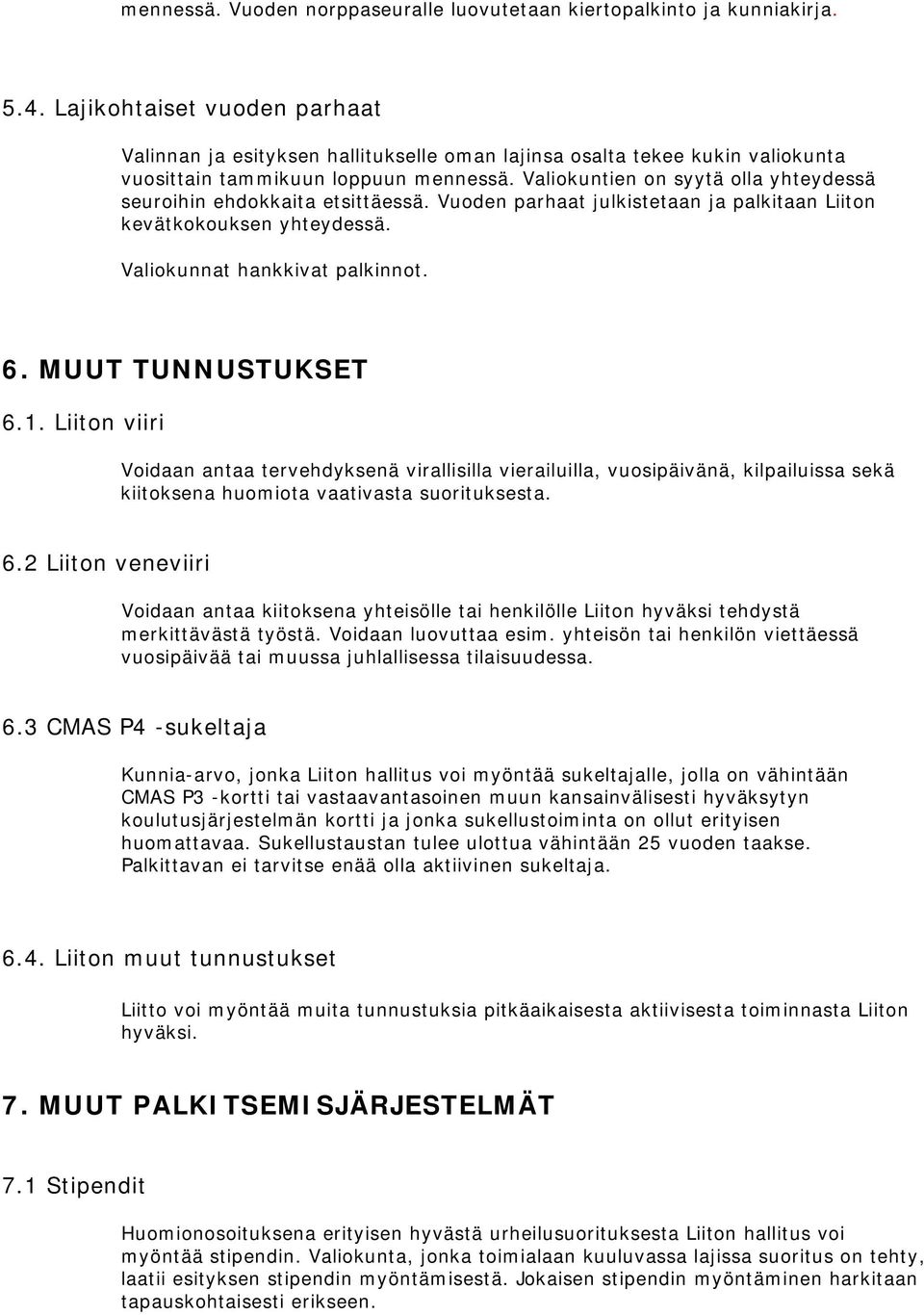 Valiokuntien on syytä olla yhteydessä seuroihin ehdokkaita etsittäessä. Vuoden parhaat julkistetaan ja palkitaan Liiton kevätkokouksen yhteydessä. Valiokunnat hankkivat palkinnot. 6.