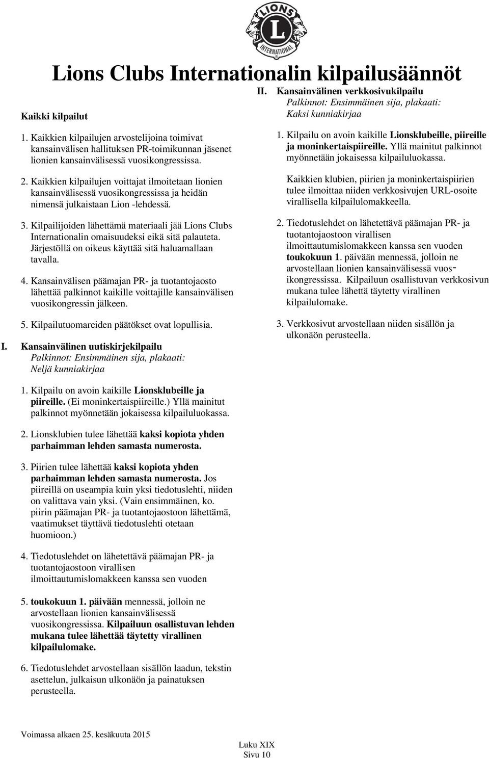 Kaikkien kilpailujen voittajat ilmoitetaan lionien kansainvälisessä vuosikongressissa ja heidän nimensä julkaistaan Lion -lehdessä. 3.