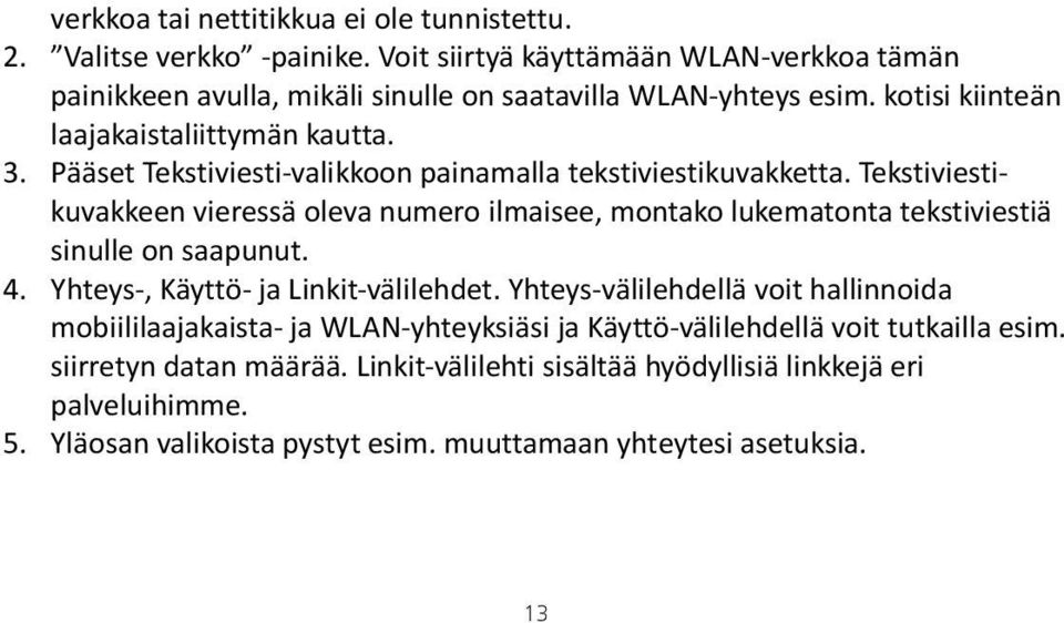 Tekstiviestikuvakkeen vieressä oleva numero ilmaisee, montako lukematonta tekstiviestiä sinulle on saapunut. 4. Yhteys, Käyttö ja Linkit välilehdet.