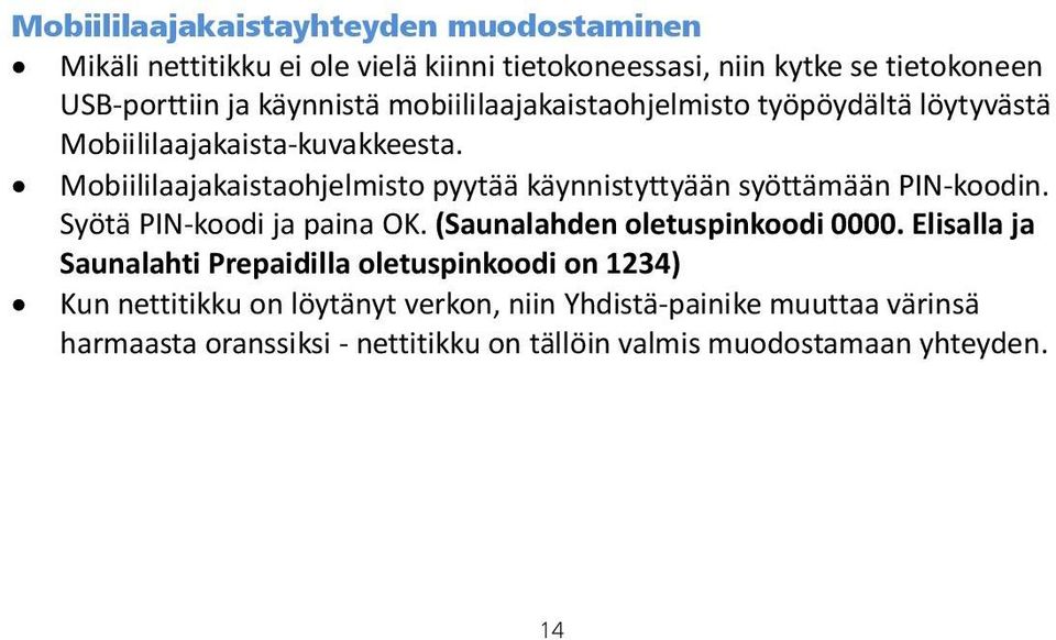 Mobiililaajakaistaohjelmisto pyytää käynnistyttyään syöttämään PIN koodin. Syötä PIN koodi ja paina OK. (Saunalahden oletuspinkoodi 0000.