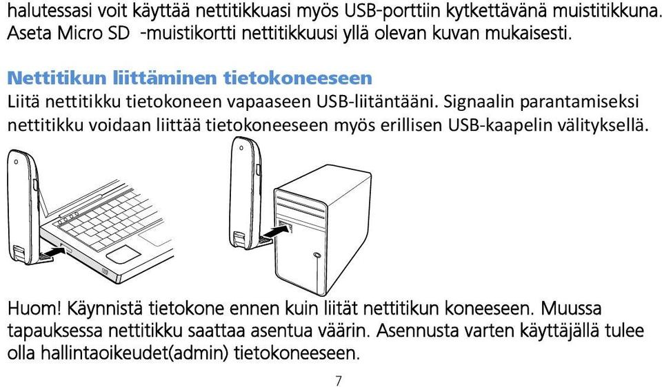 Nettitikun liittäminen tietokoneeseen Liitä nettitikku tietokoneen vapaaseen USB liitäntääni.