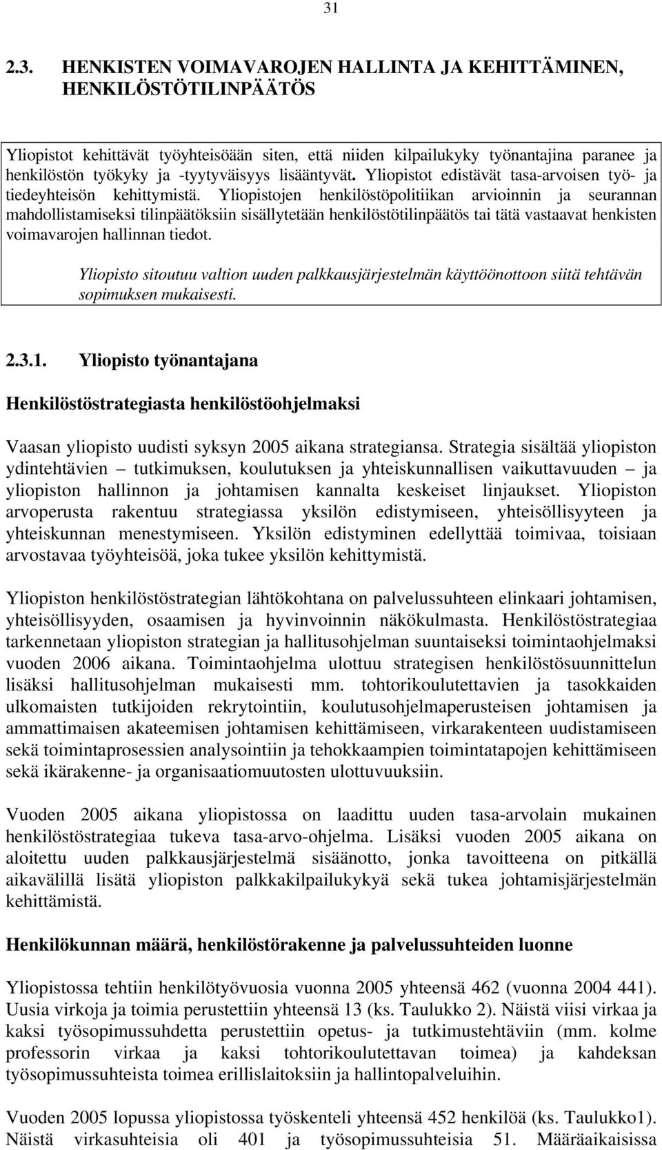 Yliopistojen henkilöstöpolitiikan arvioinnin ja seurannan mahdollistamiseksi tilinpäätöksiin sisällytetään henkilöstötilinpäätös tai tätä vastaavat henkisten voimavarojen hallinnan tiedot.