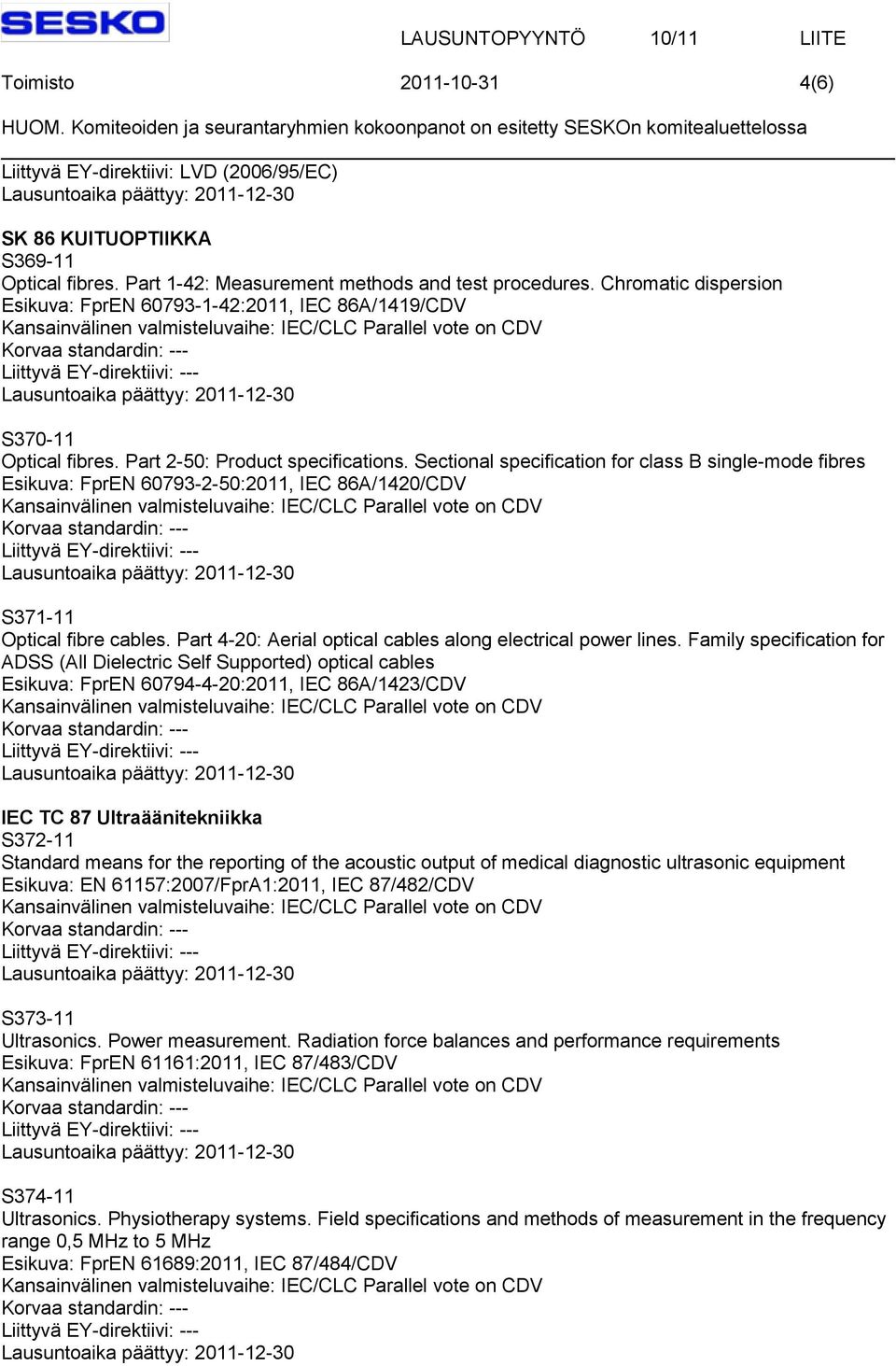 Sectional specification for class B single-mode fibres Esikuva: FprEN 60793-2-50:2011, IEC 86A/1420/CDV S371-11 Optical fibre cables. Part 4-20: Aerial optical cables along electrical power lines.