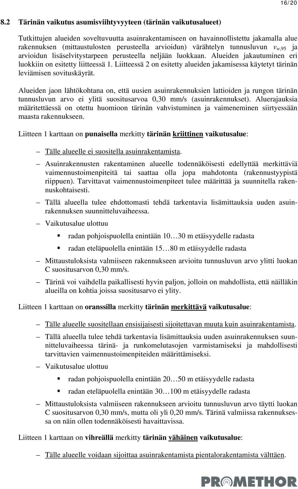 arvioidun) värähtelyn tunnusluvun v w,95 ja arvioidun lisäselvitystarpeen perusteella neljään luokkaan. Alueiden jakautuminen eri luokkiin on esitetty liitteessä 1.