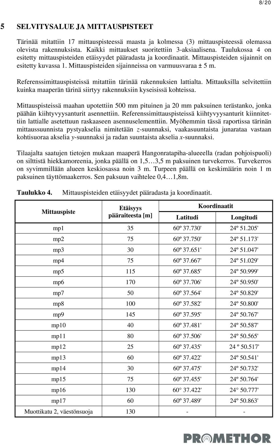 Referenssimittauspisteissä mitattiin tärinää rakennuksien lattialta. Mittauksilla selvitettiin kuinka maaperän tärinä siirtyy rakennuksiin kyseisissä kohteissa.