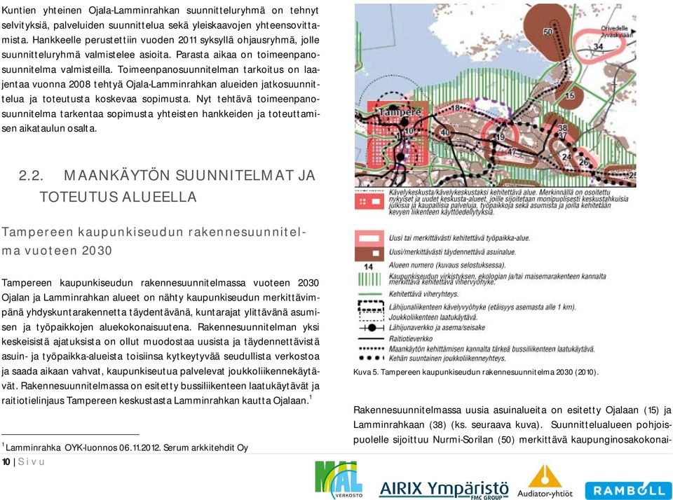 Toimeenpanosuunnitelman tarkoitus on laajentaa vuonna 2008 tehtyä Ojala-Lamminrahkan alueiden jatkosuunnittelua ja toteutusta koskevaa sopimusta.