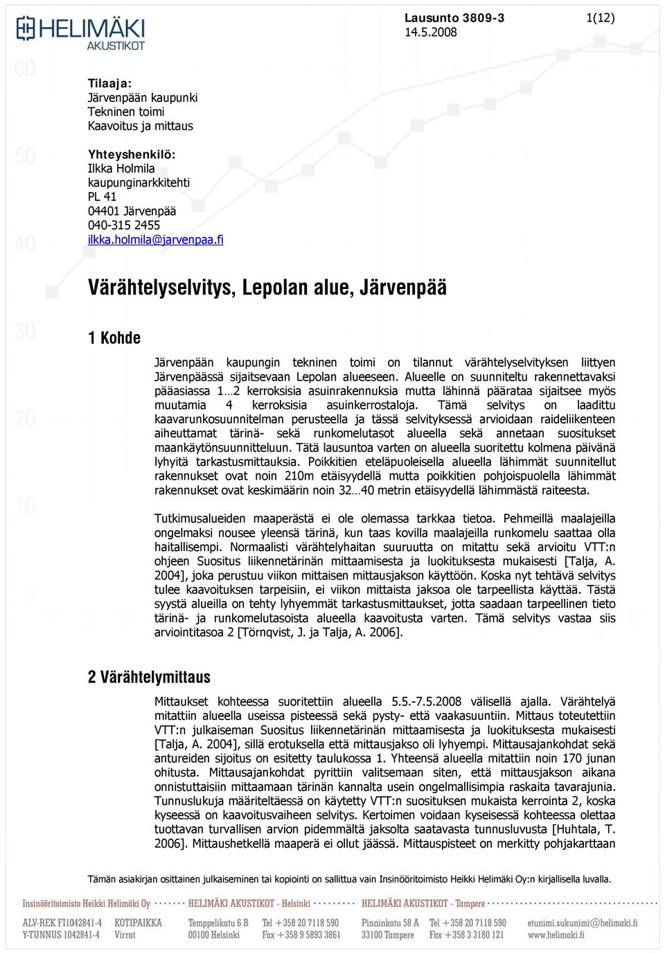 Alueelle on suunniteltu rakennettavaksi pääasiassa 1 2 kerroksisia asuinrakennuksia mutta lähinnä päärataa sijaitsee myös muutamia 4 kerroksisia asuinkerrostaloja.