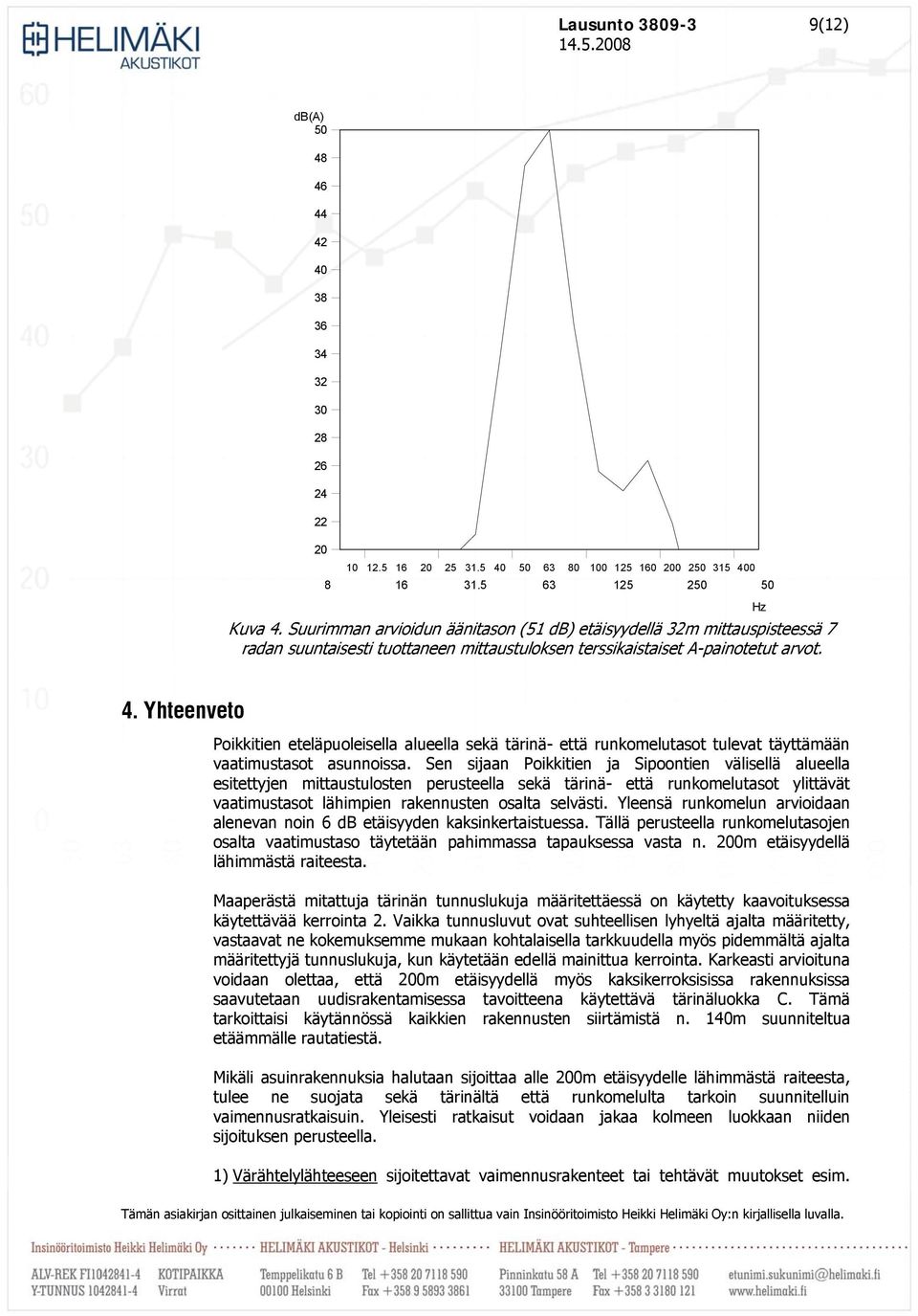 Yhteenveto Poikkitien eteläpuoleisella alueella sekä tärinä- että runkomelutasot tulevat täyttämään vaatimustasot asunnoissa.
