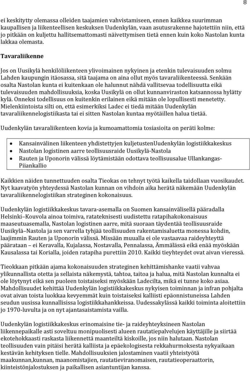 Tavaraliikenne Jos on Uusikylä henkilöliikenteen ylivoimainen nykyinen ja etenkin tulevaisuuden solmu Lahden kaupungin itäosassa, sitä taajama on aina ollut myös tavaraliikenteessä.