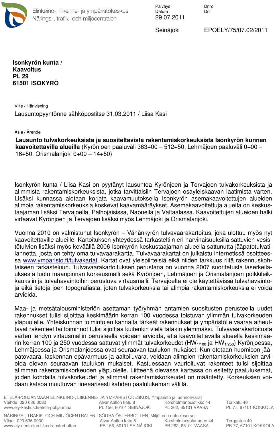 0+00 16+50, Orismalanjoki 0+00 14+50) Isonkyrön kunta / Liisa Kasi on pyytänyt lausuntoa Kyrönjoen ja Tervajoen tulvakorkeuksista ja alimmista rakentamiskorkeuksista, jotka tarvittaisiin Tervajoen