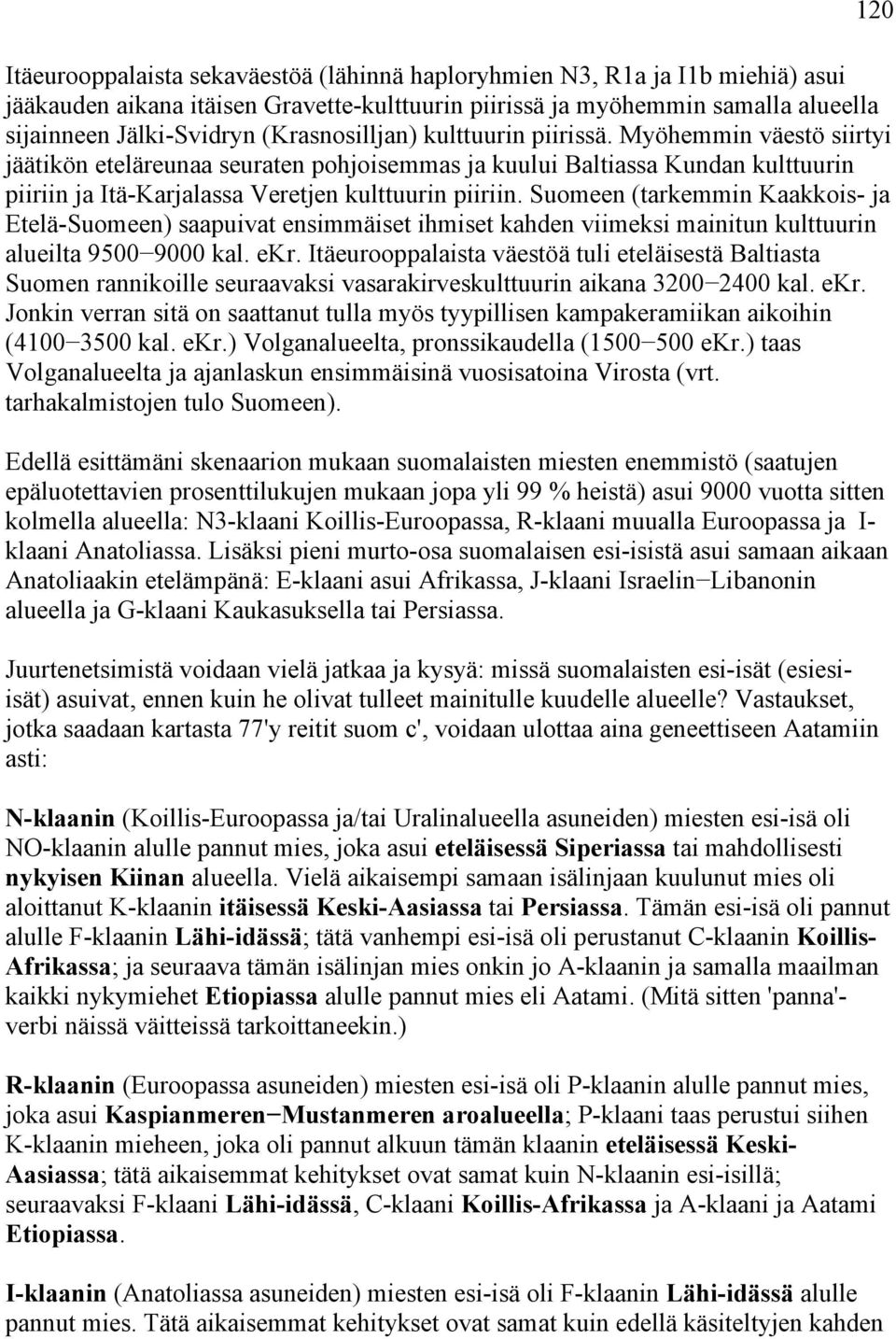 Suomeen (tarkemmin Kaakkois- ja Etelä-Suomeen) saapuivat ensimmäiset ihmiset kahden viimeksi mainitun kulttuurin alueilta 9500 9000 kal. ekr.