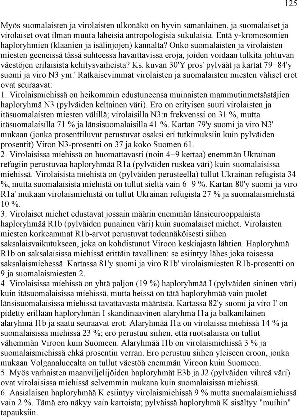 Onko suomalaisten ja virolaisten miesten geeneissä tässä suhteessa havaittavissa eroja, joiden voidaan tulkita johtuvan väestöjen erilaisista kehitysvaiheista? Ks.