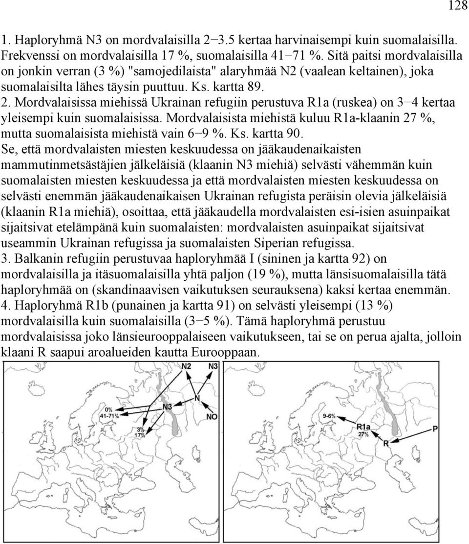 Mordvalaisissa miehissä Ukrainan refugiin perustuva R1a (ruskea) on 3 4 kertaa yleisempi kuin suomalaisissa. Mordvalaisista miehistä kuluu R1a-klaanin 27 %, mutta suomalaisista miehistä vain 6 9 %.