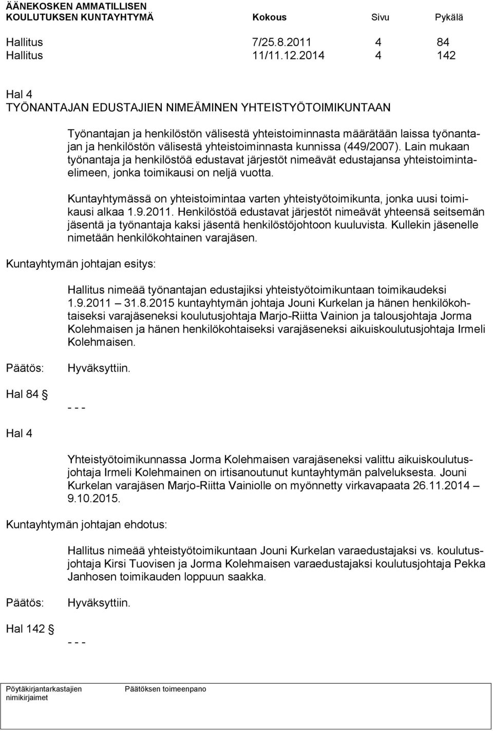 kunnissa (449/2007). Lain mukaan työnantaja ja henkilöstöä edustavat järjestöt nimeävät edustajansa yhteistoimintaelimeen, jonka toimikausi on neljä vuotta.