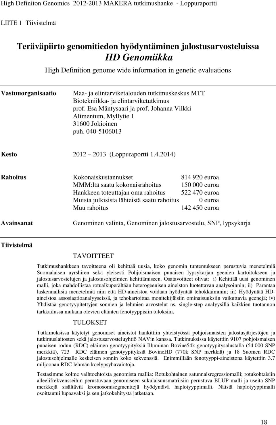 040-5106013 Kesto 2012 2013 (Loppuraportti 1.4.2014) Rahoitus Kokonaiskustannukset 814 920 euroa MMM:ltä saatu kokonaisrahoitus 150 000 euroa Hankkeen toteuttajan oma rahoitus 522 470 euroa Muista