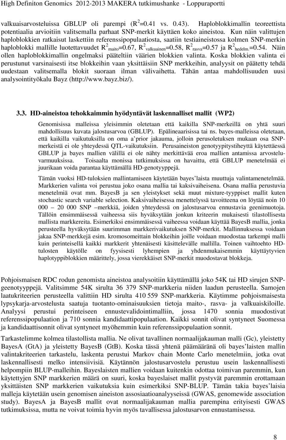 58, R 2 rasva=0.57 ja R 2 hedelm.=0.54. Näin ollen haploblokkimallin ongelmaksi pääteltiin väärien blokkien valinta.