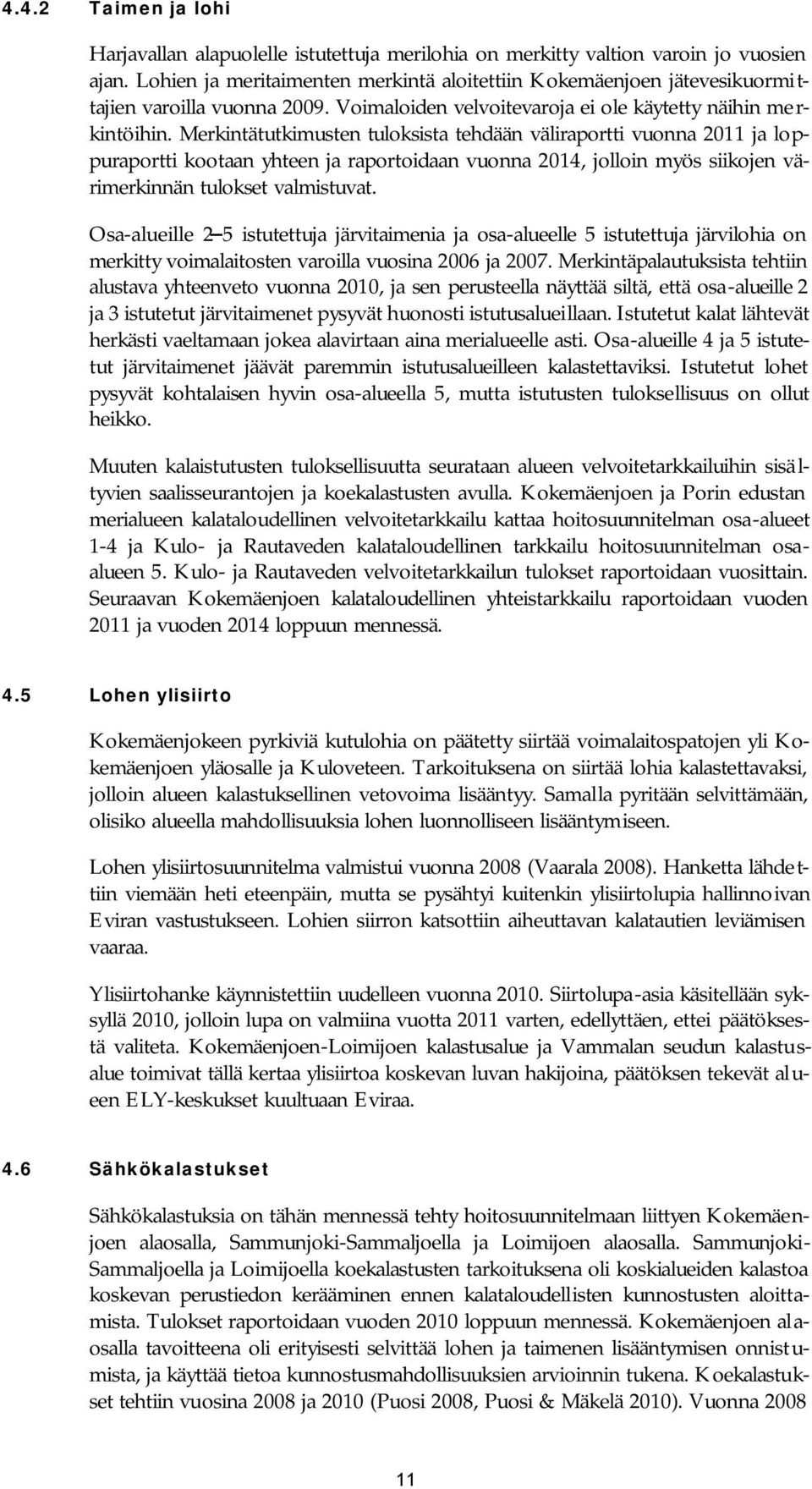 Merkintätutkimusten tuloksista tehdään väliraportti vuonna 2011 ja loppuraportti kootaan yhteen ja raportoidaan vuonna 2014, jolloin myös siikojen värimerkinnän tulokset valmistuvat.