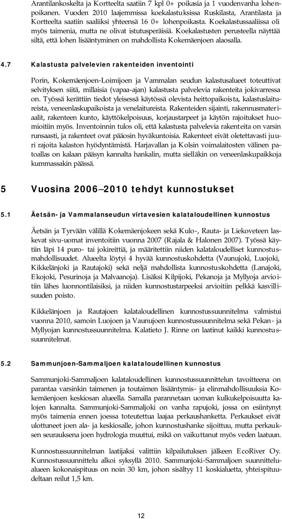 Koekalastusten perusteella näyttää siltä, että lohen lisääntyminen on mahdollista Kokemäenjoen alaosalla. 4.