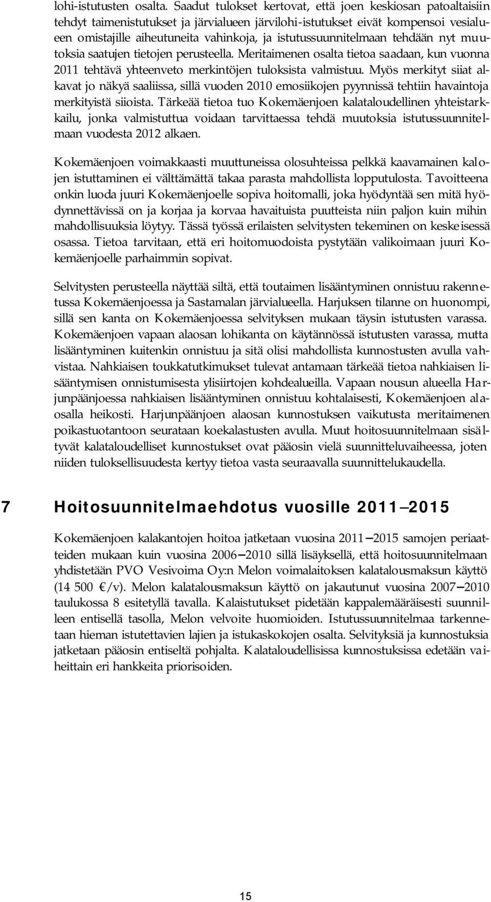 istutussuunnitelmaan tehdään nyt mu u- toksia saatujen tietojen perusteella. Meritaimenen osalta tietoa saadaan, kun vuonna 2011 tehtävä yhteenveto merkintöjen tuloksista valmistuu.