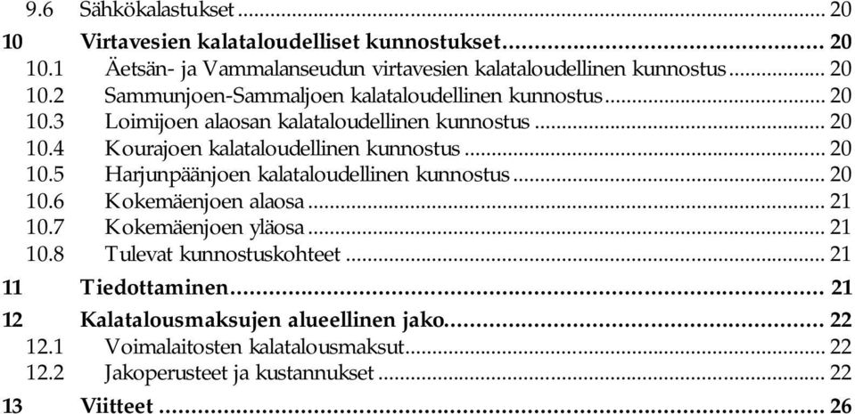 .. 20 10.6 Kokemäenjoen alaosa... 21 10.7 Kokemäenjoen yläosa... 21 10.8 Tulevat kunnostuskohteet... 21 11 Tiedottaminen.