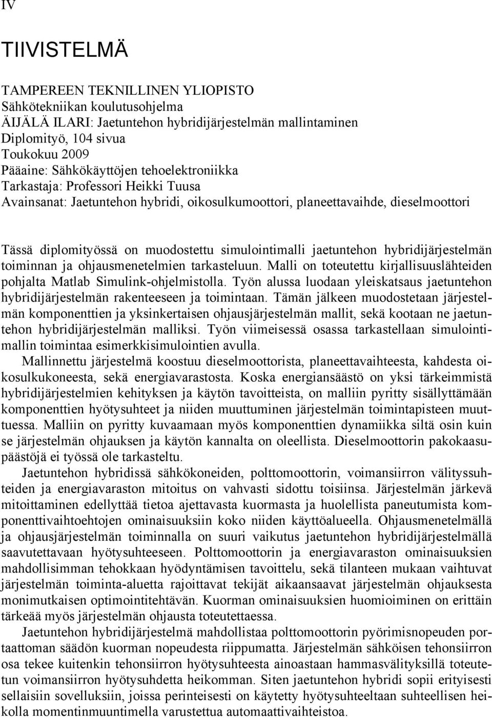Mall on toteutettu kjalluulähteden pohjalta Matlab Sulnk-ohjeltolla. Työn alua luodaan ylekatau jaetuntehon hybdjäjetelän akenteeeen ja tontaan.