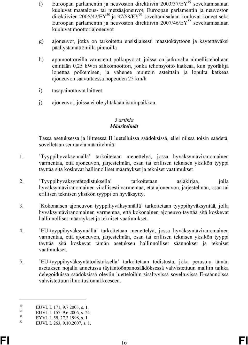 maastokäyttöön ja käytettäväksi päällystämättömillä pinnoilla h) apumoottoreilla varustetut polkupyörät, joissa on jatkuvalta nimellisteholtaan enintään 0,25 kw:n sähkömoottori, jonka tehonsyöttö