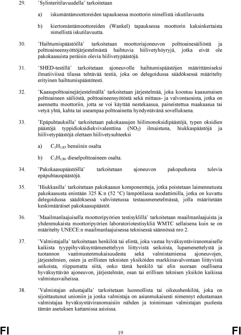 Haihtumispäästöillä tarkoitetaan moottoriajoneuvon polttoainesäiliöstä ja polttoaineensyöttöjärjestelmästä haihtuvia hiilivetyhöyryjä, jotka eivät ole pakokaasuista peräisin olevia hiilivetypäästöjä.