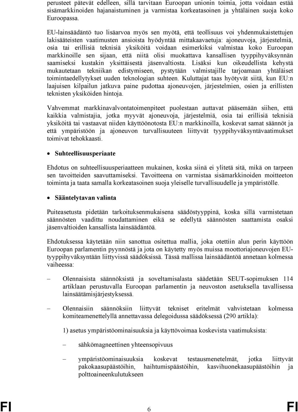 teknisiä yksiköitä voidaan esimerkiksi valmistaa koko Euroopan markkinoille sen sijaan, että niitä olisi muokattava kansallisen tyyppihyväksynnän saamiseksi kustakin yksittäisestä jäsenvaltiosta.