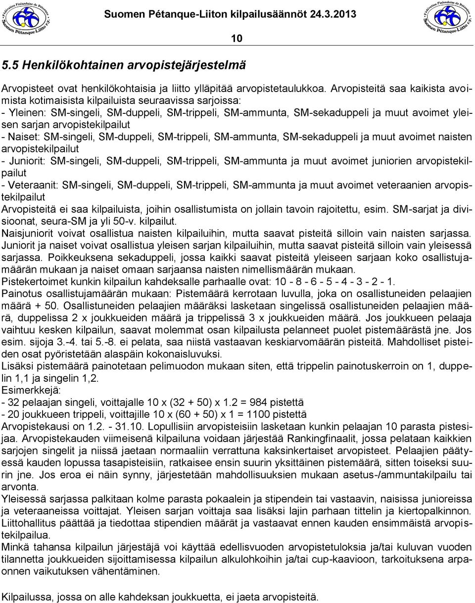 arvopistekilpailut - Naiset: SM-singeli, SM-duppeli, SM-trippeli, SM-ammunta, SM-sekaduppeli ja muut avoimet naisten arvopistekilpailut - Juniorit: SM-singeli, SM-duppeli, SM-trippeli, SM-ammunta ja