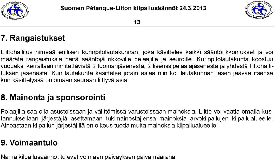 Kurinpitolautakunta koostuu vuodeksi kerrallaan nimitettävistä 2 tuomarijäsenestä, 2 lisenssipelaajajäsenestä ja yhdestä liittohallituksen jäsenestä. Kun lautakunta käsittelee jotain asiaa niin ko.