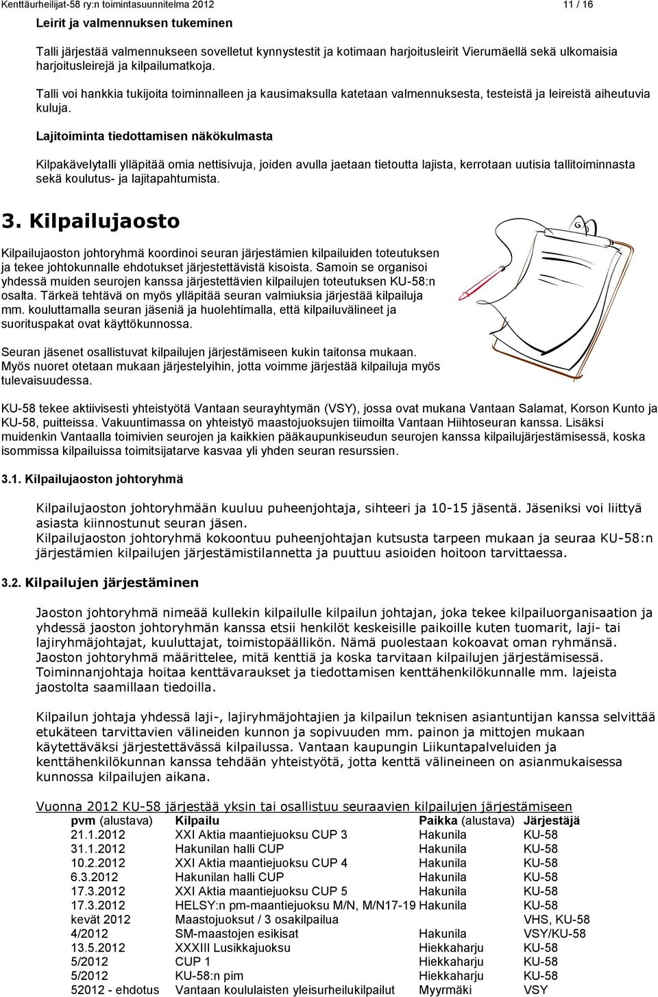 Lajitoiminta tiedottamisen näkökulmasta Kilpakävelytalli ylläpitää omia nettisivuja, joiden avulla jaetaan tietoutta lajista, kerrotaan uutisia tallitoiminnasta sekä koulutus- ja lajitapahtumista. 3.