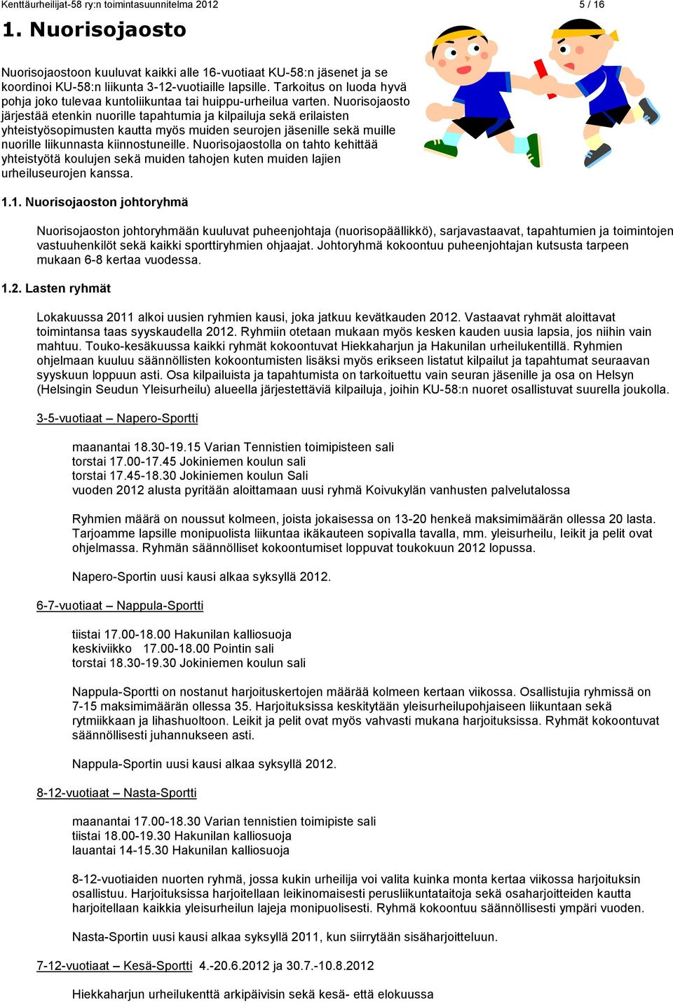 Nuorisojaosto järjestää etenkin nuorille tapahtumia ja kilpailuja sekä erilaisten yhteistyösopimusten kautta myös muiden seurojen jäsenille sekä muille nuorille liikunnasta kiinnostuneille.