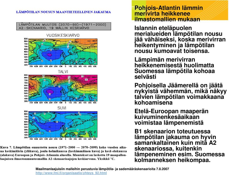 Lämpimän merivirran heikkenemisestä huolimatta Suomessa lämpötila kohoaa selvästi Pohjoisella Jäämerellä on jäätä nykyistä vähemmän, mikä näkyy talvien lämpötilan voimakkaana kohoamisena