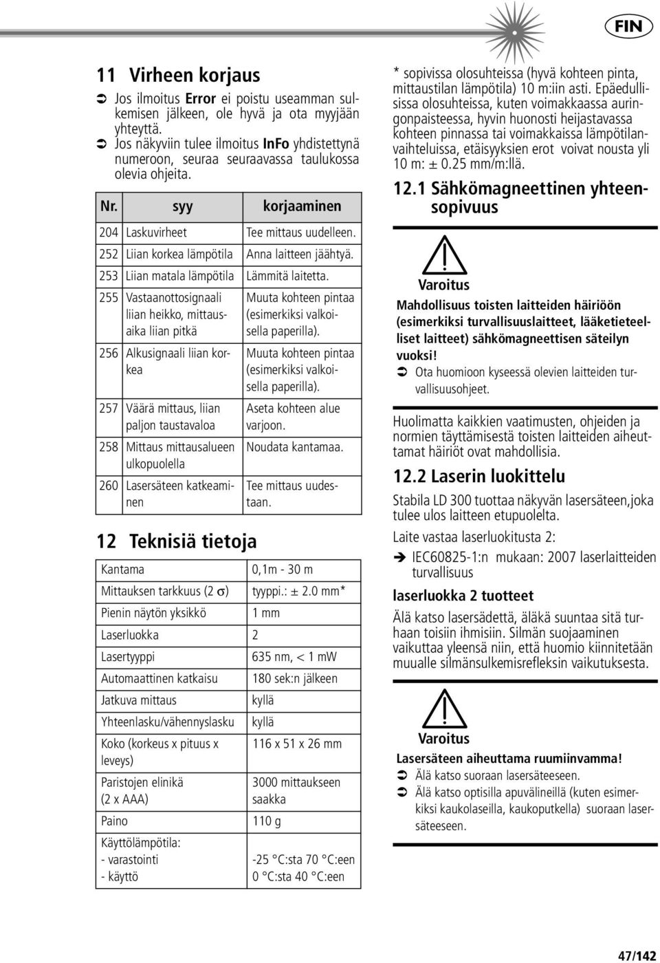 252 Liian korkea lämpötila Anna laitteen jäähtyä. 253 Liian matala lämpötila Lämmitä laitetta.