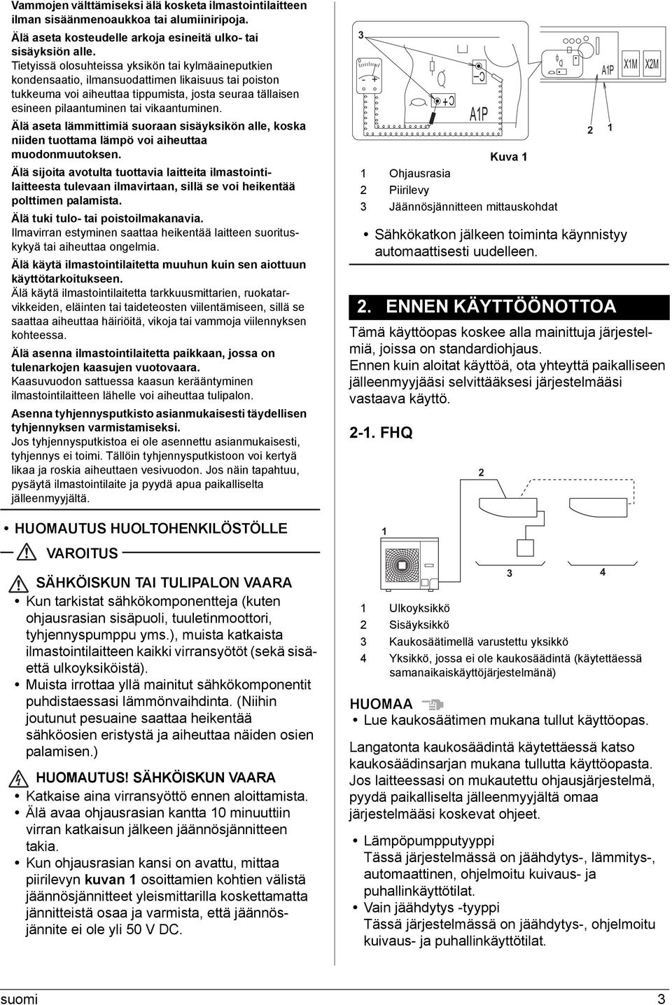 vikaantuminen. Älä aseta lämmittimiä suoraan sisäyksikön alle, koska niiden tuottama lämpö voi aiheuttaa muodonmuutoksen.