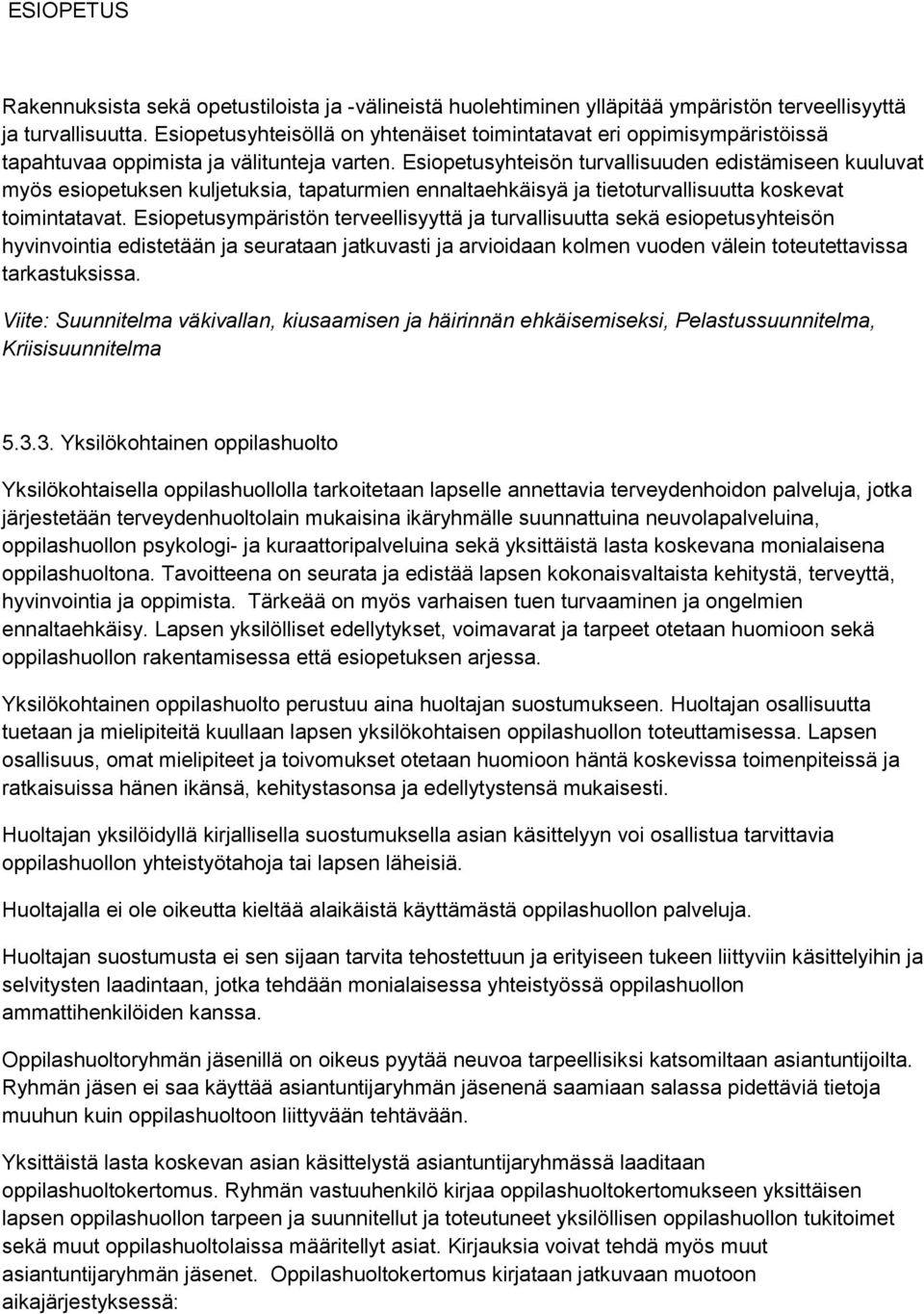 Esiopetusyhteisön turvallisuuden edistämiseen kuuluvat myös esiopetuksen kuljetuksia, tapaturmien ennaltaehkäisyä ja tietoturvallisuutta koskevat toimintatavat.