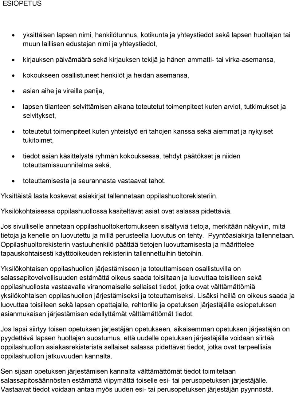 tutkimukset ja selvitykset, toteutetut toimenpiteet kuten yhteistyö eri tahojen kanssa sekä aiemmat ja nykyiset tukitoimet, tiedot asian käsittelystä ryhmän kokouksessa, tehdyt päätökset ja niiden