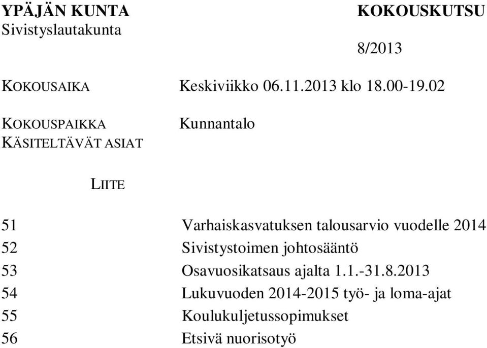 2013 54 Lukuvuoden 2014-2015 työ- ja loma-ajat 55 Koulukuljetussopimukset 56 Etsivä nuorisotyö hankkeen jatkorahoitus 57 Viranhaltijan päätöspöytäkirjat 58 Ilmoitusasiat