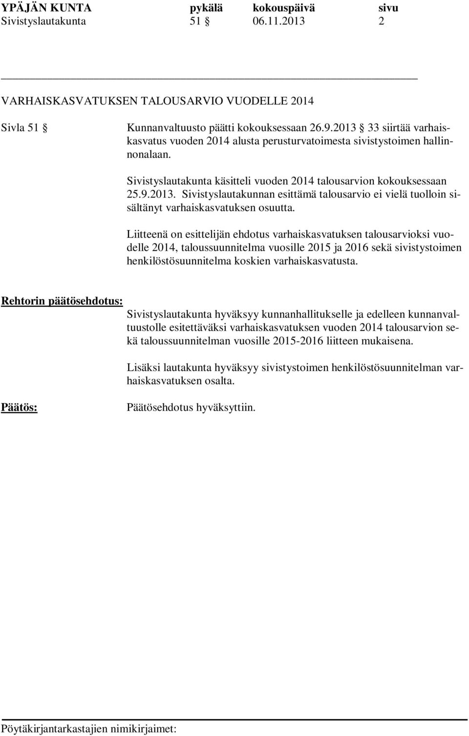 Liitteenä on esittelijän ehdotus varhaiskasvatuksen talousarvioksi vuodelle 2014, taloussuunnitelma vuosille 2015 ja 2016 sekä sivistystoimen henkilöstösuunnitelma koskien varhaiskasvatusta.